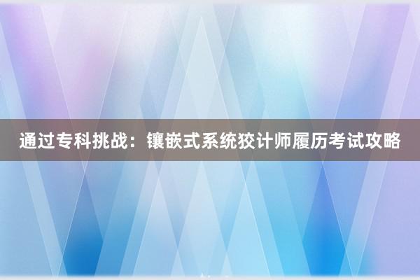 通过专科挑战：镶嵌式系统狡计师履历考试攻略